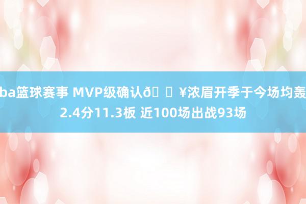 cba篮球赛事 MVP级确认🔥浓眉开季于今场均轰32.4分11.3板 近100场出战93场