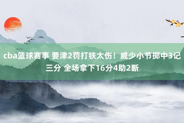 cba篮球赛事 要津2罚打铁太伤！威少小节掷中3记三分 全场拿下16分4助2断