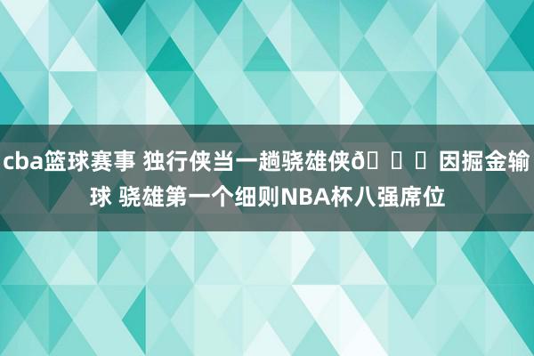 cba篮球赛事 独行侠当一趟骁雄侠🌊因掘金输球 骁雄第一个细则NBA杯八强席位