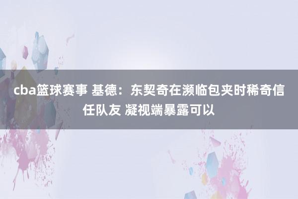 cba篮球赛事 基德：东契奇在濒临包夹时稀奇信任队友 凝视端暴露可以