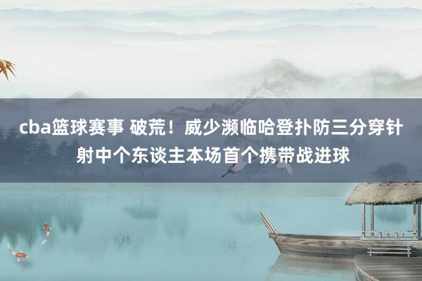 cba篮球赛事 破荒！威少濒临哈登扑防三分穿针 射中个东谈主本场首个携带战进球