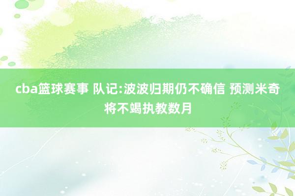 cba篮球赛事 队记:波波归期仍不确信 预测米奇将不竭执教数月