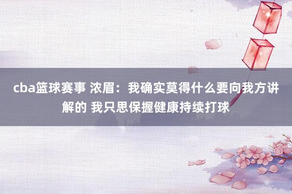 cba篮球赛事 浓眉：我确实莫得什么要向我方讲解的 我只思保握健康持续打球