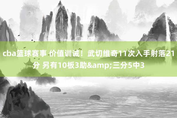 cba篮球赛事 价值训诫！武切维奇11次入手射落21分 另有10板3助&三分5中3