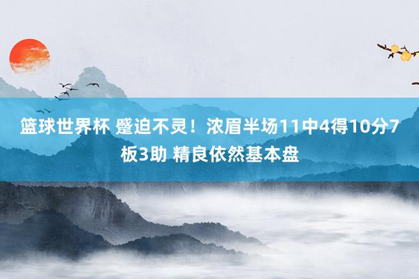 篮球世界杯 蹙迫不灵！浓眉半场11中4得10分7板3助 精良依然基本盘