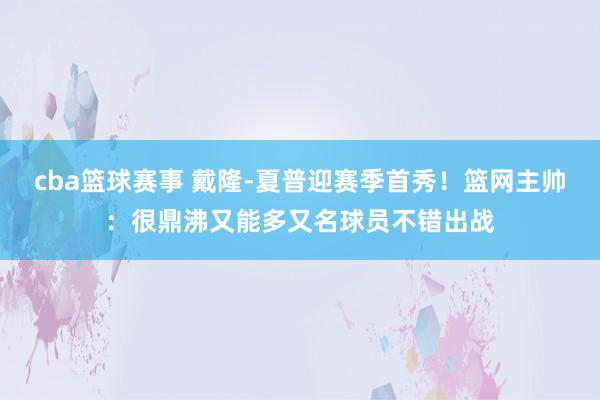 cba篮球赛事 戴隆-夏普迎赛季首秀！篮网主帅：很鼎沸又能多又名球员不错出战